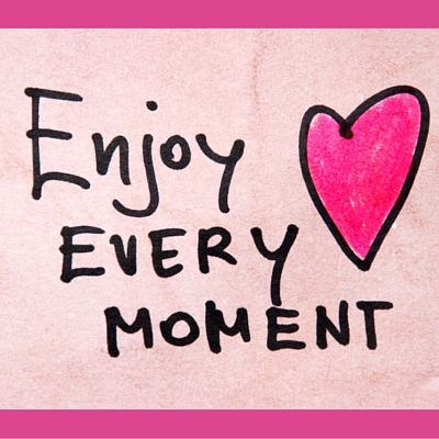 Enjoy Every Moment!